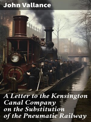 cover image of A Letter to the Kensington Canal Company on the Substitution of the Pneumatic Railway